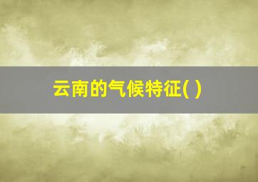 云南的气候特征( )